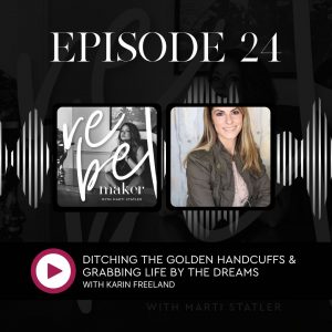 The Rebel Maker Episode 24. Ditching the Golden Handcuffs and Grabbing Life by the Dreams with Karin Freeland - featured image