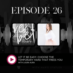The Rebel Maker episode 26. Let It Be Easy: Choose the Temporary Hard That Frees You with LauraAura featured image