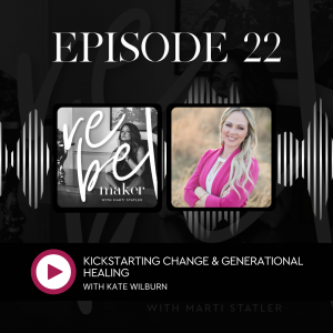 The Rebel Maker episode 22 Kickstarting Change and Generational Healing with Kate Wilburn featured image